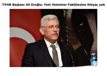TVHB Başkanı Ali Eroğlu: Yeni Veteriner Fakültesine ihtiyaç yok