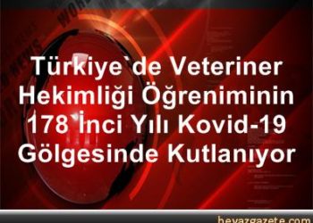 Türkiye’de Veteriner Hekimliği Öğreniminin 178’İnci Yılı Kovid-19 Gölgesinde Kutlanıyor