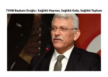 TVHB Başkanı Eroğlu : Sağlıklı Hayvan, Sağlıklı Gıda, Sağlıklı Toplum