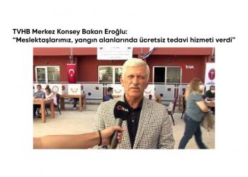 TVHB Merkez Konsey Bakan Eroğlu “Meslektaşlarımız, yangın alanlarında ücretsiz tedavi hizmeti verdi”