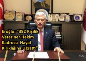Eroğlu: “392 Kişilik Veteriner Hekim Kadrosu Hayal Kırıklığına Uğrattı”