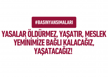 YASALAR ÖLDÜRMEZ, YAŞATIR, MESLEK YEMİNİMİZE BAĞLI KALACAĞIZ, YAŞATACAĞIZ! Basın Yansımaları