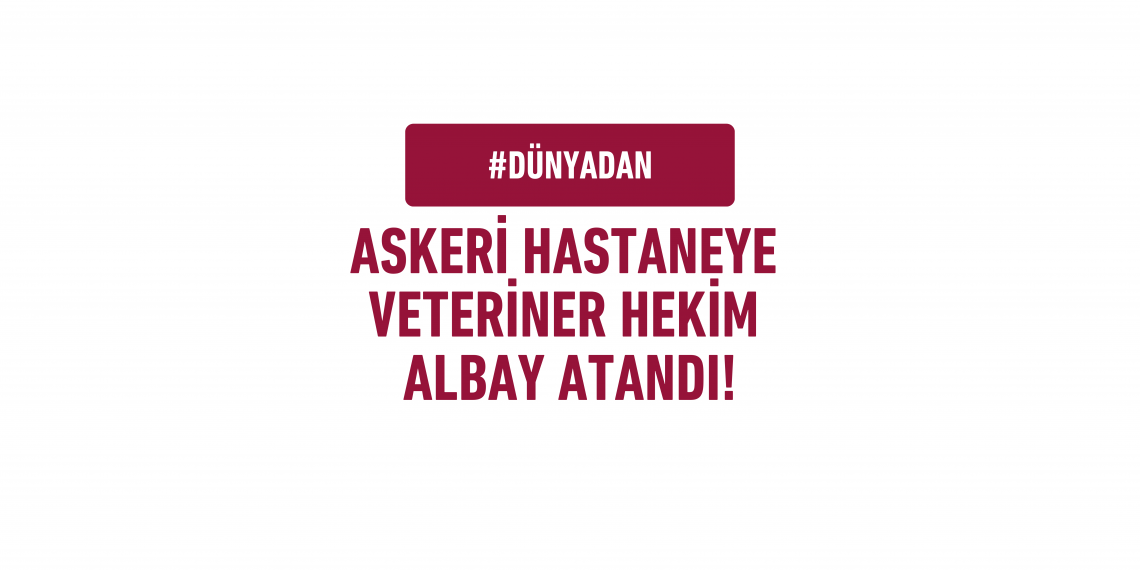 ASKERİ HASTANEYE  VETERİNER HEKİM  ALBAY ATANDI!