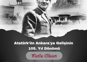 Atatürk’ün Ankara’ya Gelişinin 105. Yıl Dönümü Kutlu Olsun