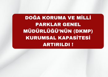 Doğa Koruma ve Milli Parklar Genel Müdürlüğü’nün (DKMP) kurumsal Kapasitesi Artırıldı !