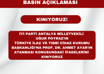 İYİ Parti Antalya Milletvekili  Uğur Poyraz’ın Türkiye İlaç ve Tıbbi Cihaz Kurumu Başkanlığı’na Prof. Dr. Ahmet Ayar’ın atanması Konusundaki İfadelerini Kınıyoruz!