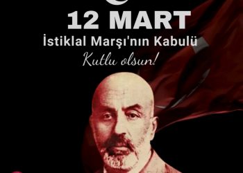 12 Mart İstiklal Marşı’nın Kâbulü ve Akif ERSOY’u Anma Günü