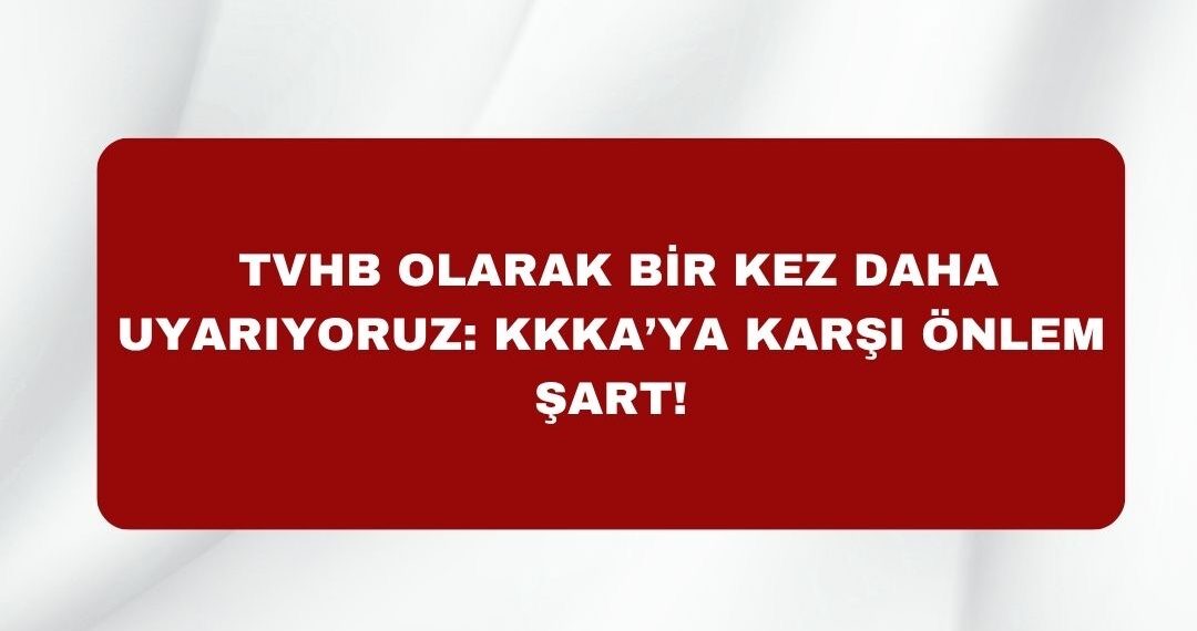TVHB OLARAK BİR KEZ DAHA UYARIYORUZ: KKKA’YA KARŞI ÖNLEM ŞART!