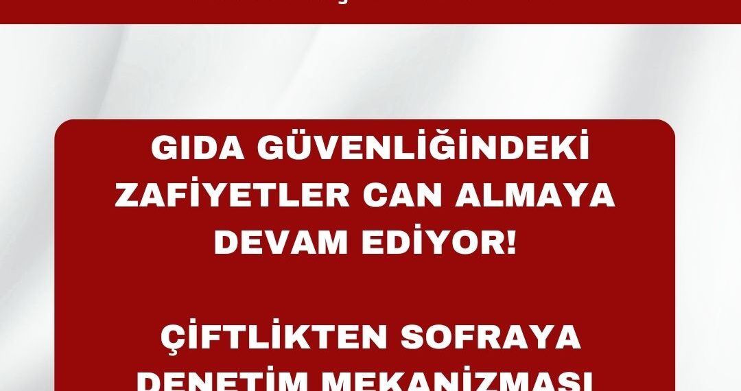 GIDA GÜVENLİĞİNDEKİ ZAFİYETLER CAN ALMAYA DEVAM EDİYOR!