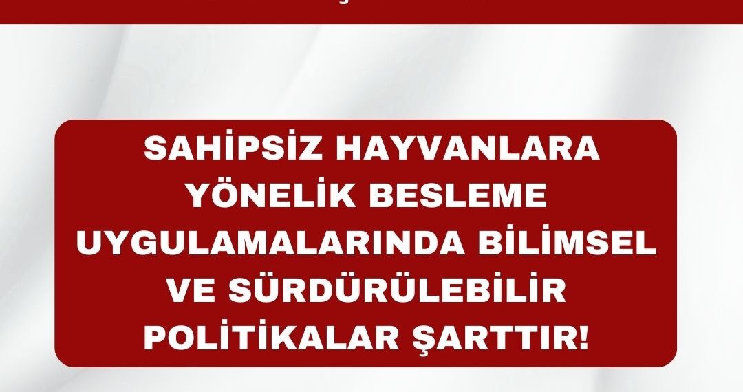 Sahipsiz Hayvanlara Yönelik Besleme Uygulamalarında Bilimsel ve Sürdürülebilir Politikalar Şarttır!