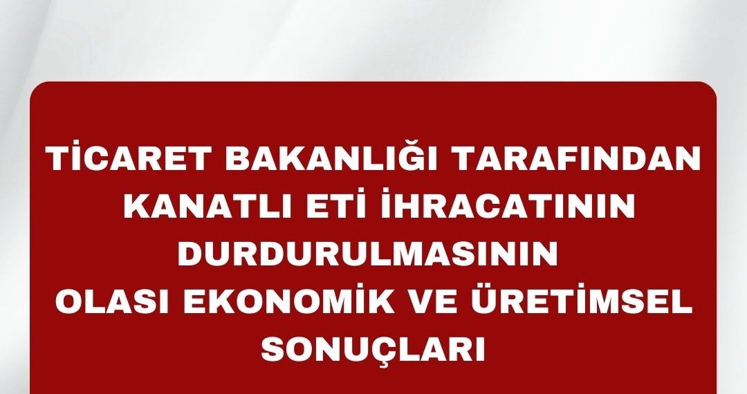 Ticaret Bakanlığı Tarafından Kanatlı Eti İhracatının Durdurulmasının Olası Ekonomik ve Üretimsel Sonuçları