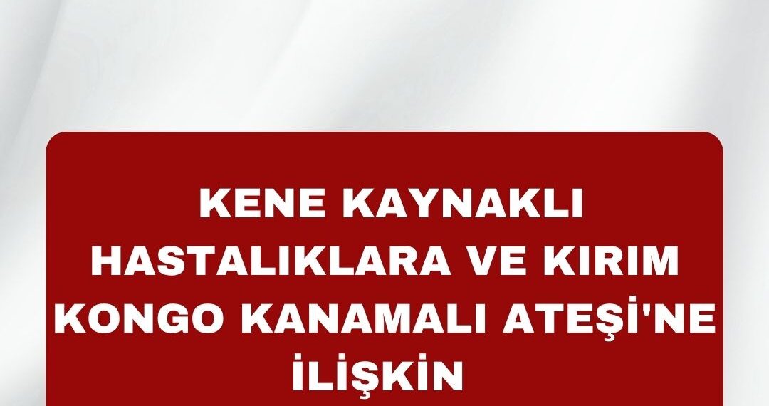 Kene Kaynaklı Hastalıklar ve Kırım Kongo Kanamalı Ateşi Hakkında Basın Açıklaması