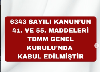 6343 Sayılı Kanun’un 41. ve 55. Maddeleri  TBMM Genel Kurulu’nda Kabul Edilmiştir