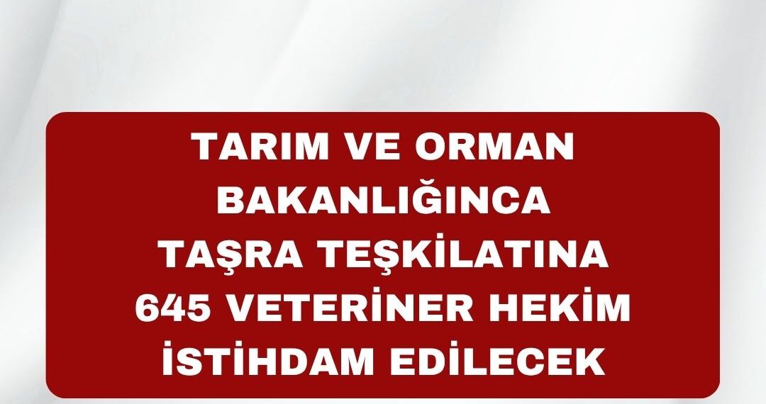 Tarım ve Orman Bakanlığınca Taşra Teşkilatına 645 Veteriner Hekim İstihdam Edilecek