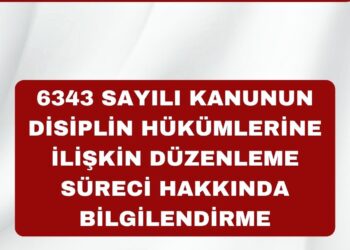 6343 Sayılı Kanunun Disiplin Hükümlerine İlişkin Düzenleme Süreci Hakkında Bilgilendirme